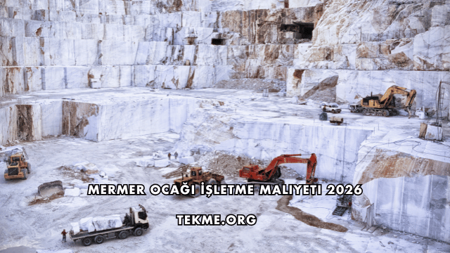 Mermer Ocağı İşletme Maliyeti 2026