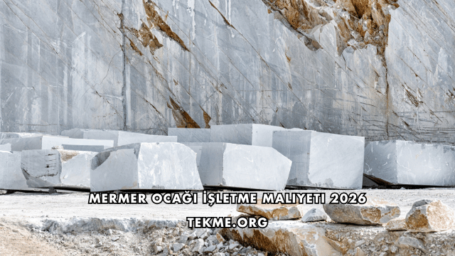 Mermer Ocağı İşletme Maliyeti 2026