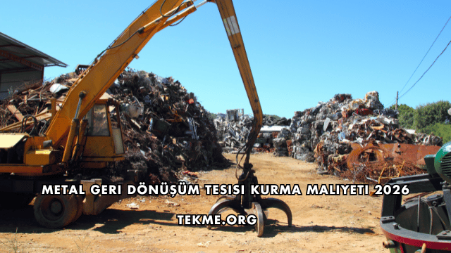 Metal Geri Dönüşüm Tesisi Kurma Maliyeti 2026