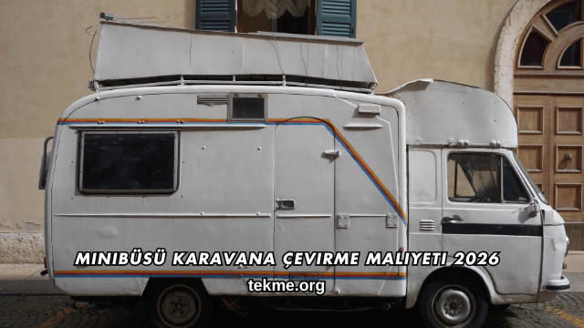Minibüsü Karavana Çevirme Maliyeti 2026
