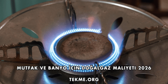 Mutfak ve Banyo İçin Doğalgaz Maliyeti 2026