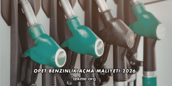 Opet Benzinlik Açma Maliyeti 2026