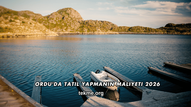 Ordu'da Tatil Yapmanın Maliyeti 2026