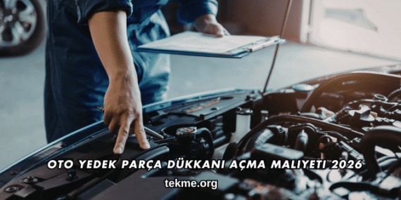 Oto Yedek Parça Dükkanı Açma Maliyeti 2026