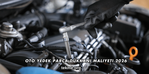 Oto Yedek Parça Dükkanı Maliyeti 2026