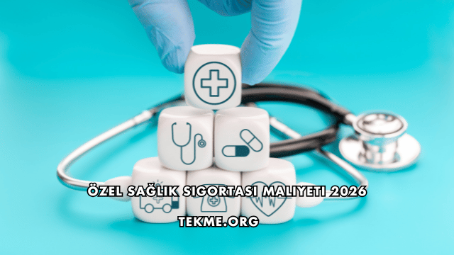 Özel Sağlık Sigortası Maliyeti 2026
