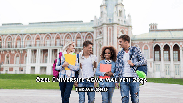 Özel Üniversite Açma Maliyeti 2026