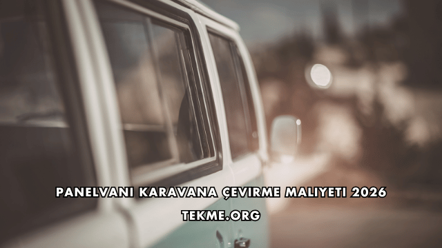 Panelvanı Karavana Çevirme Maliyeti 2026