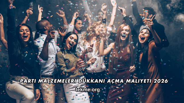 Parti Malzemeleri Dükkanı Açma Maliyeti 2026