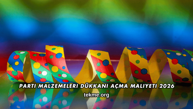 Parti Malzemeleri Dükkanı Açma Maliyeti 2026
