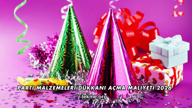 Parti Malzemeleri Dükkanı Açma Maliyeti 2026