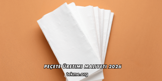 Peçete Üretimi Maliyeti 2026