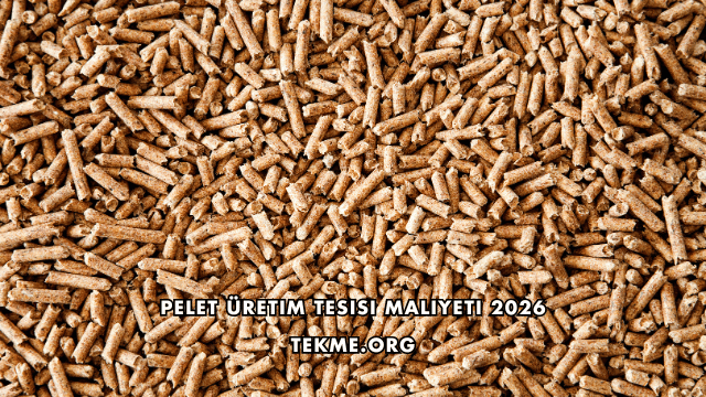 Pelet Üretim Tesisi Maliyeti 2026