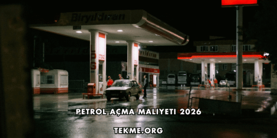 Petrol Açma Maliyeti 2026