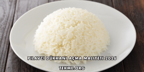 Pilavcı Dükkanı Açma Maliyeti 2026
