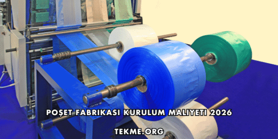 Poşet Fabrikası Kurulum Maliyeti 2026