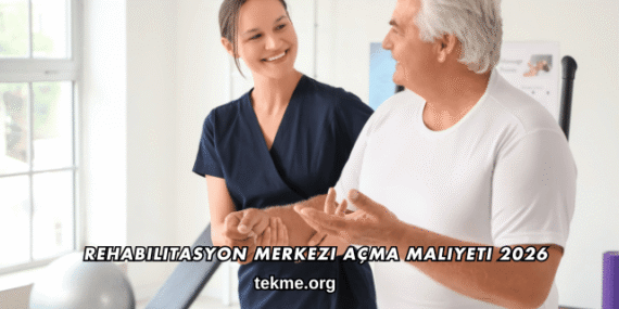 Rehabilitasyon Merkezi Açma Maliyeti 2026