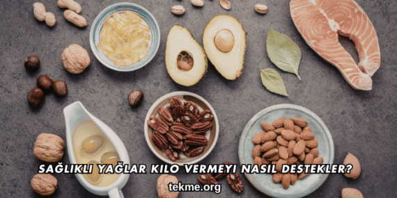 Sağlıklı Yağlar Kilo Vermeyi Nasıl Destekler?