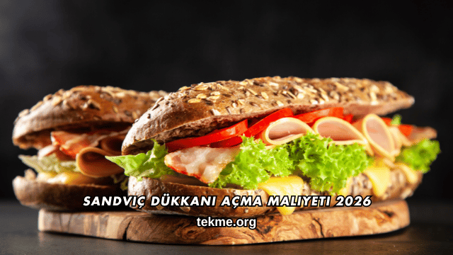 Sandviç Dükkanı Açma Maliyeti 2026