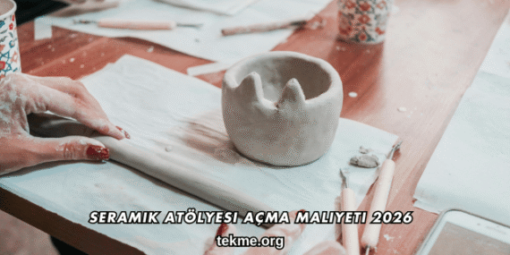 Seramik Atölyesi Açma Maliyeti 2026