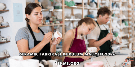 Seramik Fabrikası Kurulum Maliyeti 2026