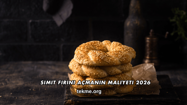 Simit Fırını Açmanın Maliyeti 2026