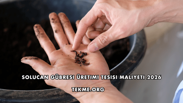 Solucan Gübresi Üretimi Tesisi Maliyeti 2026