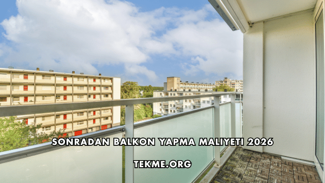 Sonradan Balkon Yapma Maliyeti 2026