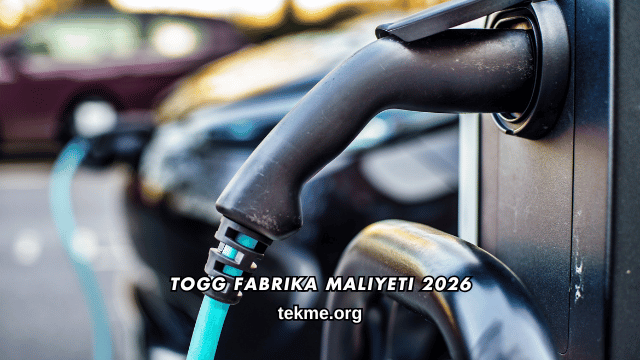TOGG Fabrika Maliyeti 2026