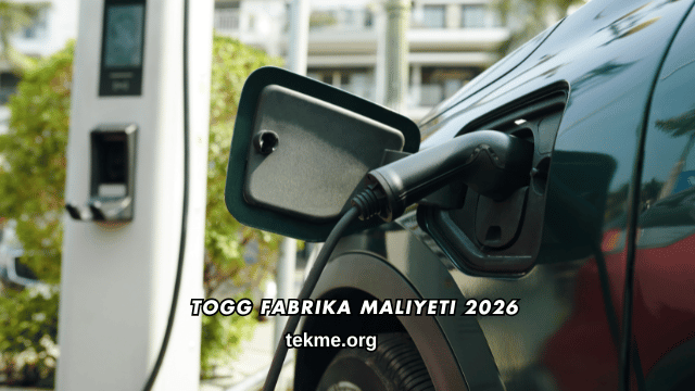 TOGG Fabrika Maliyeti 2026