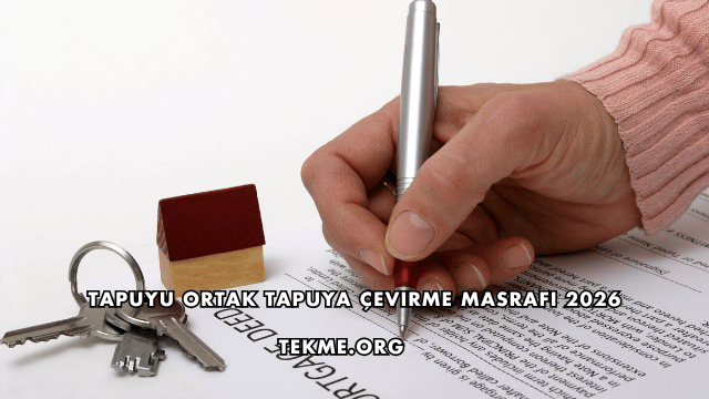 Tapuyu Ortak Tapuya Çevirme Masrafı 2026