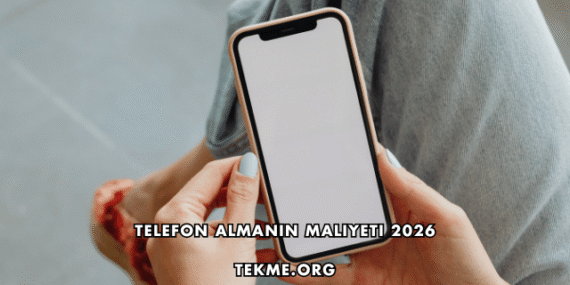 Telefon Almanın Maliyeti 2026