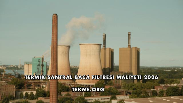 Termik Santral Baca Filtresi Maliyeti 2026