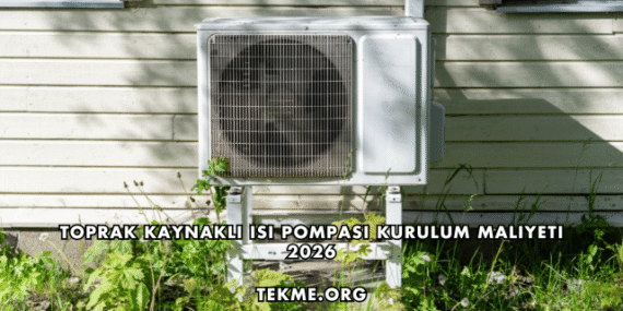 Toprak Kaynaklı Isı Pompası Kurulum Maliyeti 2026