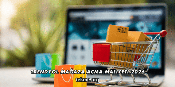 Trendyol Mağaza Açma Maliyeti 2026