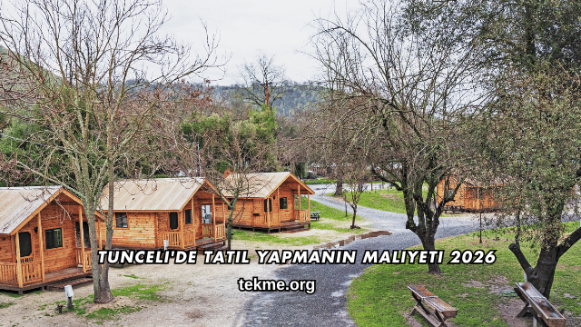 Tunceli'de Tatil Yapmanın Maliyeti 2026