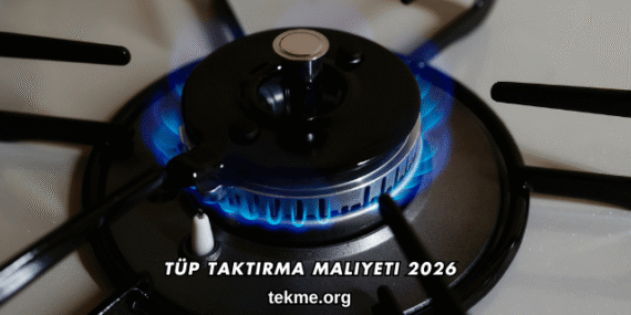 Tüp Taktırma Maliyeti 2026