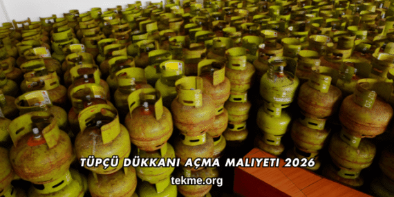 Tüpçü Dükkanı Açma Maliyeti 2026