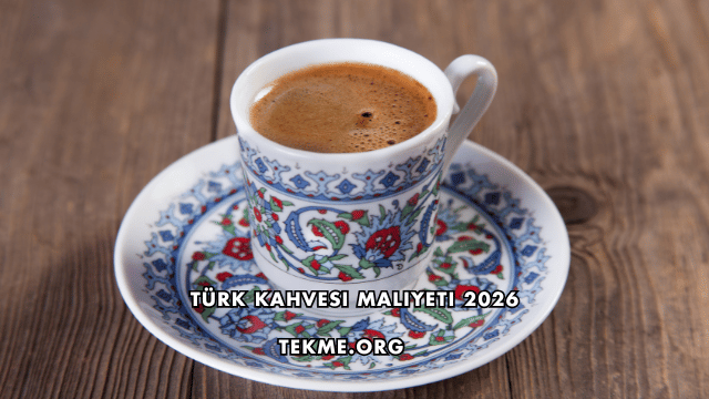 Türk Kahvesi Maliyeti 2026