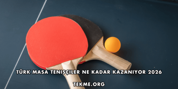 Türk Masa Tenisçiler Ne Kadar Kazanıyor 2026