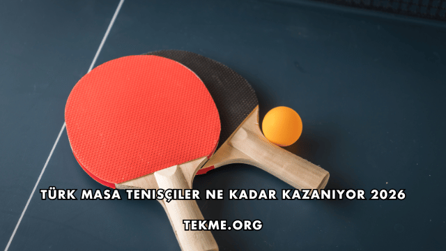 Türk Masa Tenisçiler Ne Kadar Kazanıyor 2026