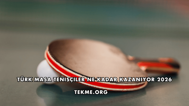 Türk Masa Tenisçiler Ne Kadar Kazanıyor 2026
