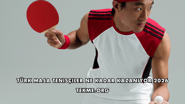 Türk Masa Tenisçiler Ne Kadar Kazanıyor 2026