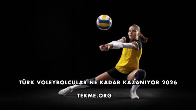 Türk Voleybolcular Ne Kadar Kazanıyor 2026