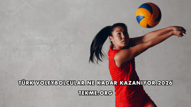 Türk Voleybolcular Ne Kadar Kazanıyor 2026