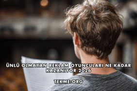 Ünlü Olmayan Reklam Oyuncuları Ne Kadar Kazanıyor 2026