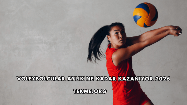 Voleybolcular Aylık Ne Kadar Kazanıyor 2026