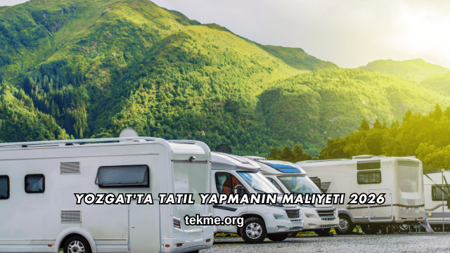 Yozgat'ta Tatil Yapmanın Maliyeti 2026