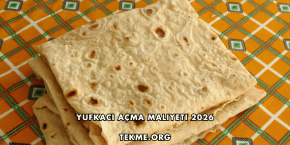 Yufkacı Açma Maliyeti 2026