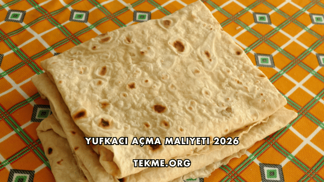 Yufkacı Açma Maliyeti 2026